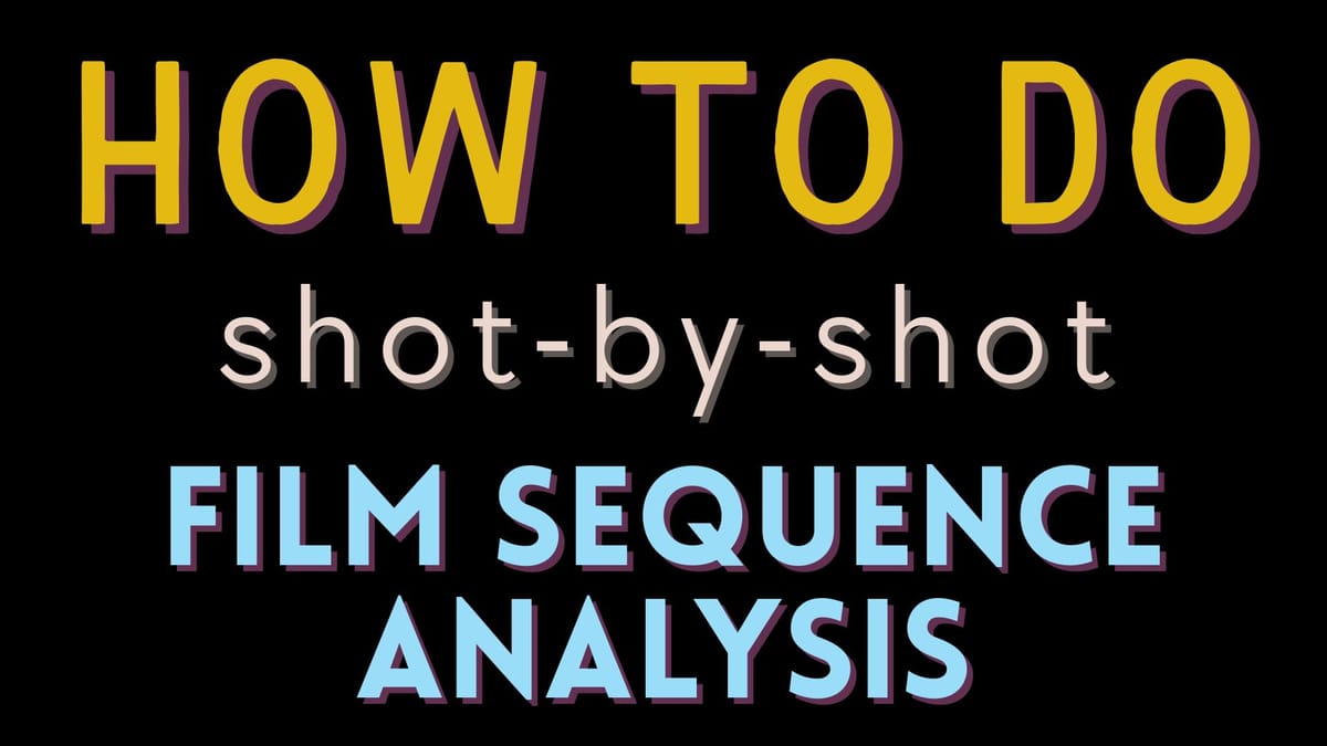 How to do a Shot by Shot Film Sequence Analysis